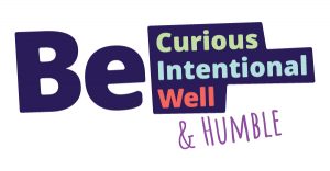 Be Curious. Be Intentional. Be Well. And Be Humble.